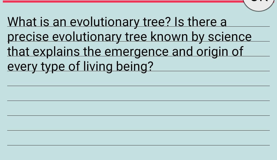 What is an evolutionary tree? Is there a
precise evolutionary tree known by science
that explains the emergence and origin of
every type of living being?
