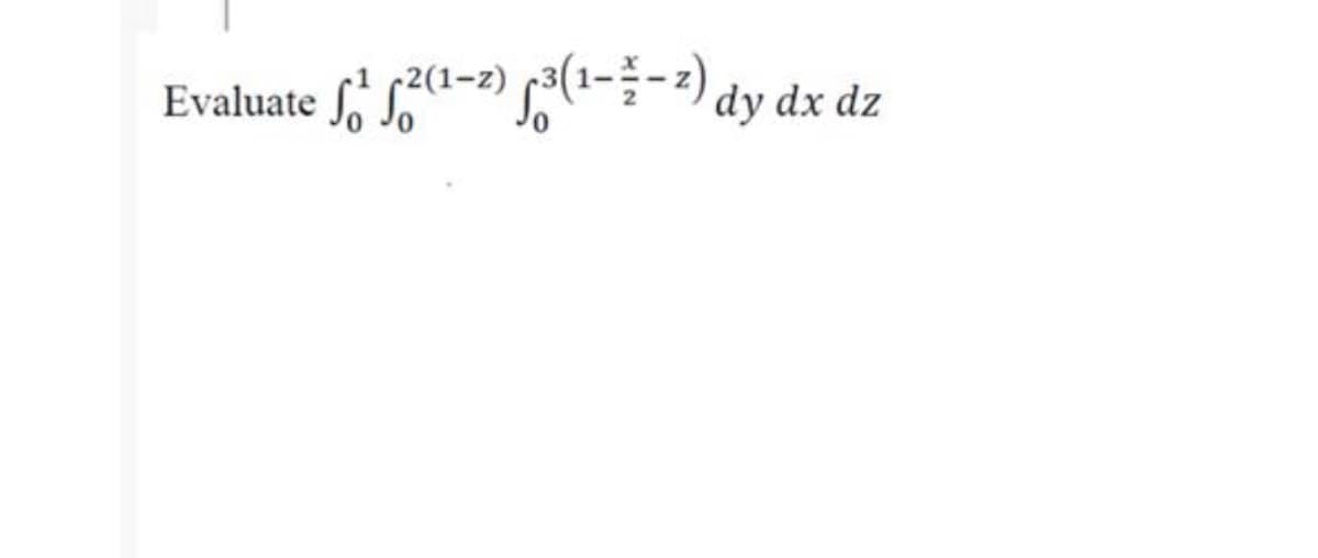 Evaluate f, S,ª-3) s,(1-dy dx dz
(2(1-z)

