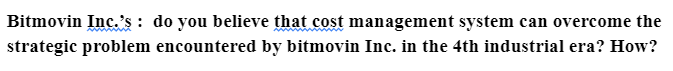 Bitmovin Inc.'s: do you believe that cost management system can overcome the
strategic problem encountered by bitmovin Inc. in the 4th industrial era? How?
