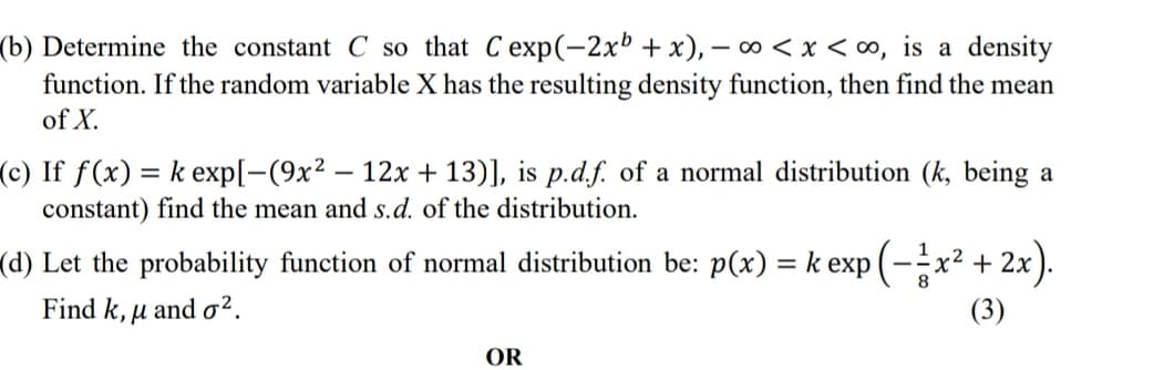 (d) Let the probability function of normal distribution be: p(x) = k exp (-x² + 2x ).
Find k, u and o².
(3)

