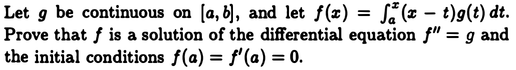 Let 9 be continuous on [a, b), and let f(x) = S (x – t)9(t) dt.
Prove that f is a solution of the differential equation f" = g and
the initial conditions f(a) = f'(a) = 0.
