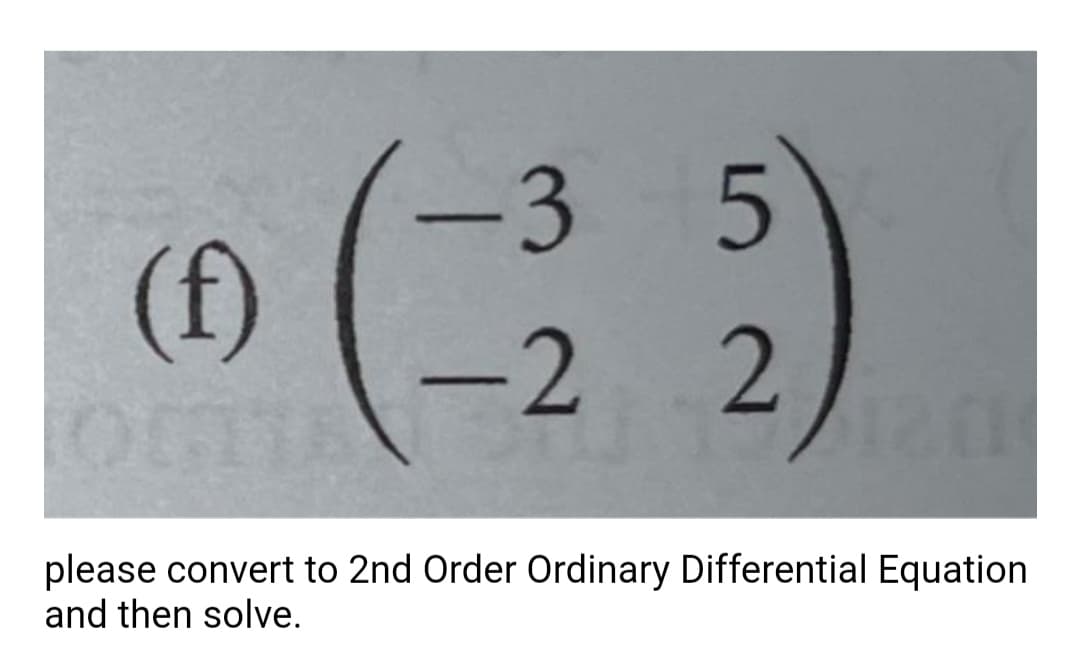 -3
5
(f)
-2
2
please convert to 2nd Order Ordinary Differential Equation
and then solve.
