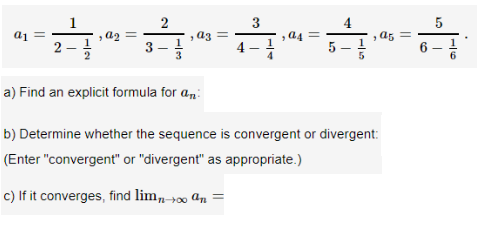 3-1
6- 1
b) Determine whether the sequence is convergent or divergent:
(Enter "convergent" or "divergent" as appropriate.)
c) If it converges, find limn >oo an
