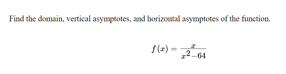 Find the domain, vertical asymptotes, and horizontal asymptotes of the function.
f (w) = 64
x2 –64
