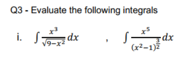 Q3 - Evaluate the following integrals
x5
dx
(x2–1)ž
i.
S dx
V9-x²
