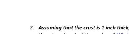 2. Assuming that the crust is 1 inch thick,
