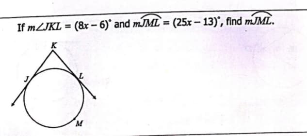 If MZJKL = (&x – 6)° and MJML`= (25x – 13)', find MJML.
%3D
%3D
K
M
