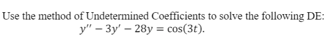 Use the method of Undetermined Coefficients to solve the following DE:
у" — Зу' — 28у %3 cos(3t).
