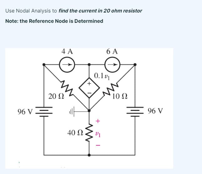 Use Nodal Analysis to find the current in 20 ohm resistor
Note: the Reference Node is Determined
96 V.
4A
20 2
마
40 2
w
6A
0.11
+51
10 2
96 V