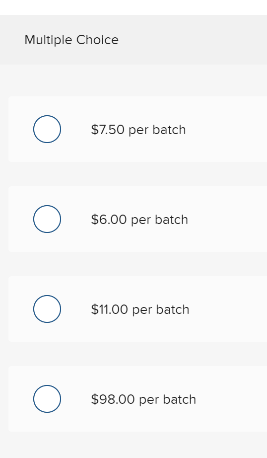 Multiple Choice
$7.50 per batch
$6.00 per batch
$11.00 per batch
$98.00 per batch
