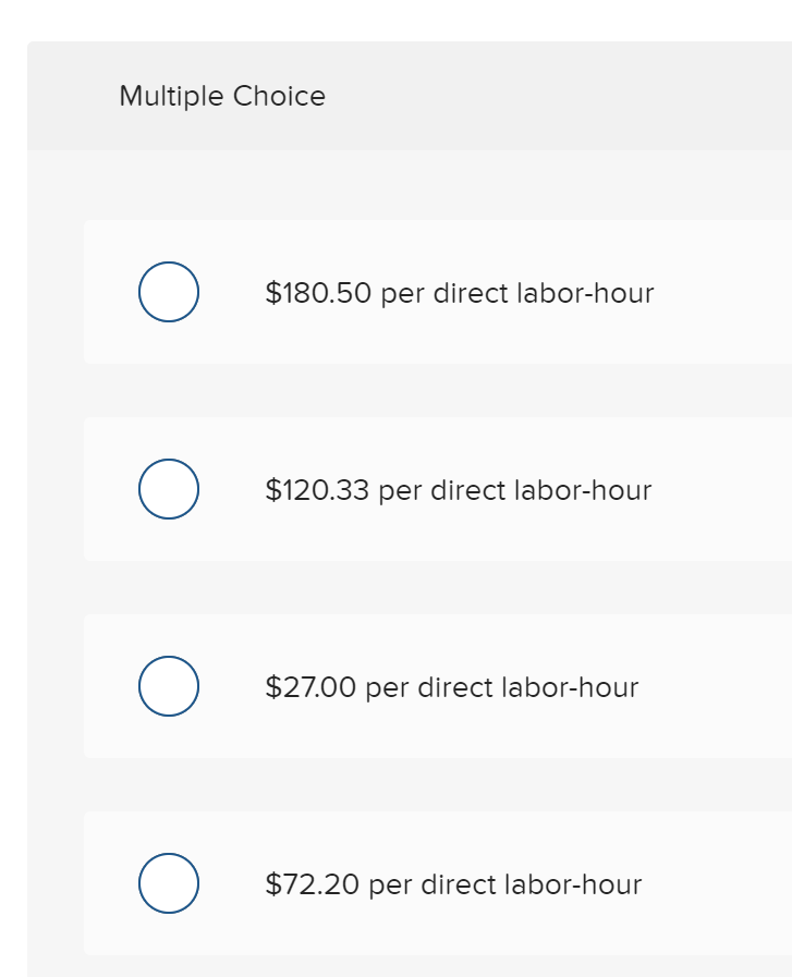 Multiple Choice
O $180.50 per direct labor-hour
O $120.33 per direct labor-hour
O $27.00 per direct labor-hour
O $72.20 per direct labor-hour
