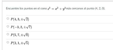 Encuentre los puntos en el cono z? = x? + y? más cercanos al punto (4, 2, 0).
O P(4, 3, ±v2)
O P(-3, 2, tv7)
O P(5, 7, +V8)
O P(2, 1, ±V5)
