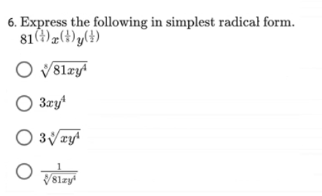 6. Express the following in simplest radical form.
81
(+)x()y()
O √81xy¹
O 3xy¹
O 3√xy¹
√81zy
