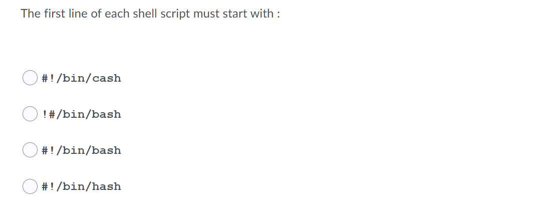 The first line of each shell script must start with :
# ! /bin/cash
! #/bin/bash
# !/bin/bash
# !/bin/hash
