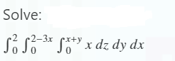 Solve:
•2-3x
5² 52-3x fx+y x dz dy dx
0
0