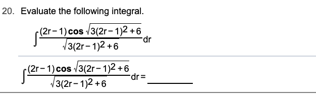 20. Evaluate the following integral.
(2r – 1) cos /3(2r- 1)2 +6
/3(2r- 1)2 +6
dr.
(2r- 1)cos /3(2r- 1)2 +6
V3(2r- 1)2 +6
dr%3D
