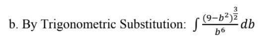 3
b. By Trigonometric Substitution: 9-b²)z
db
b6
