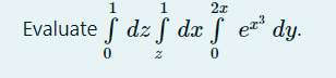 1
1
2x
Evaluate f dz f dx ƒ
dy.
