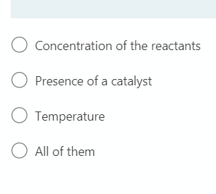 Concentration of the reactants
O Presence of a catalyst
O Temperature
O All of them
