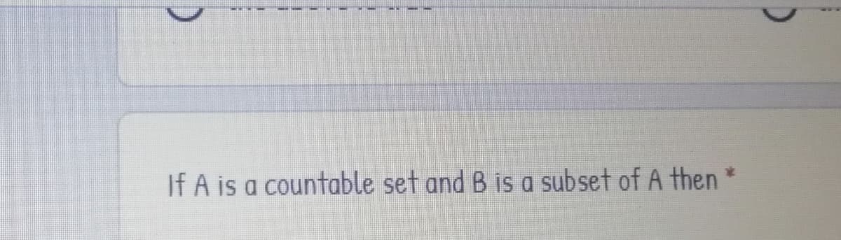 If A is a countable set and B is a subset of A then *
