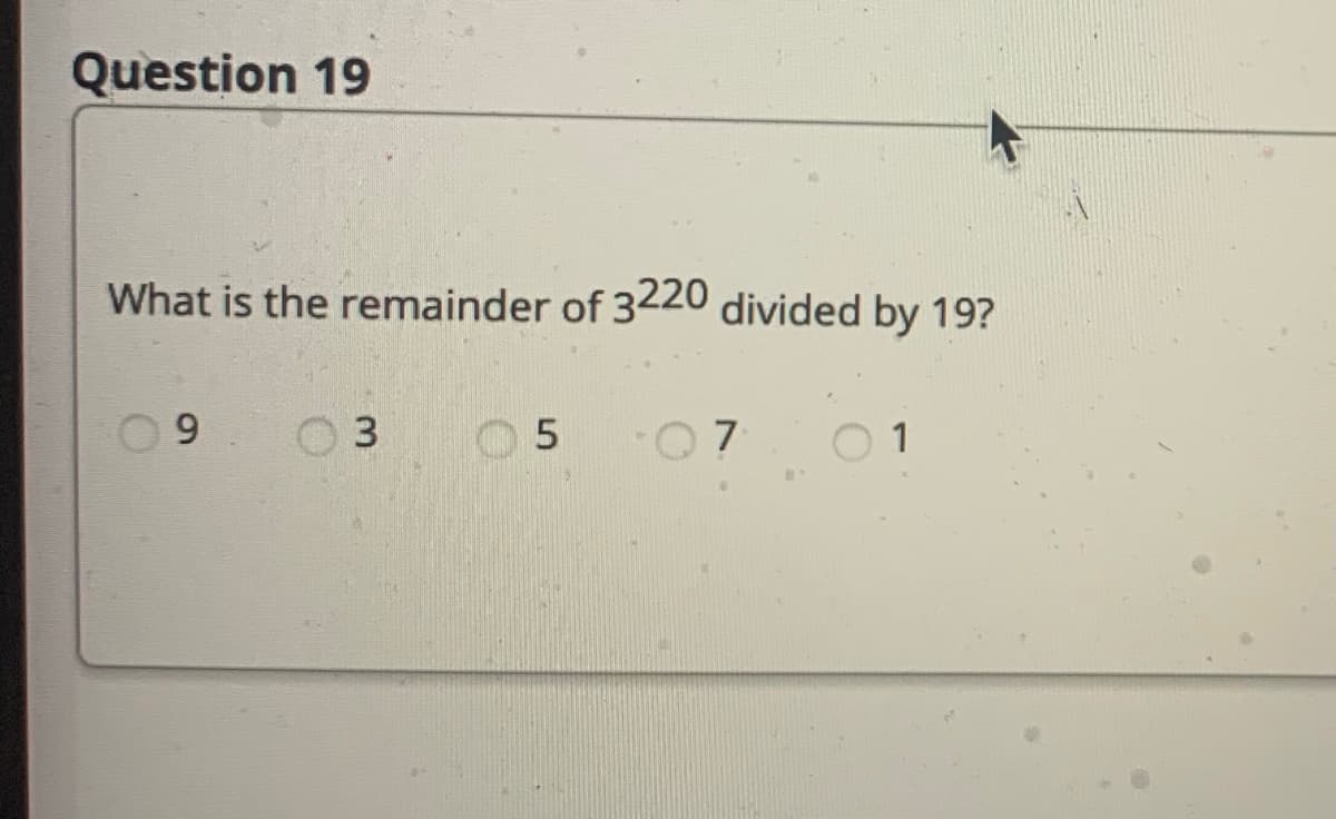 Question 19
What is the remainder of 3420 divided by 19?
1
