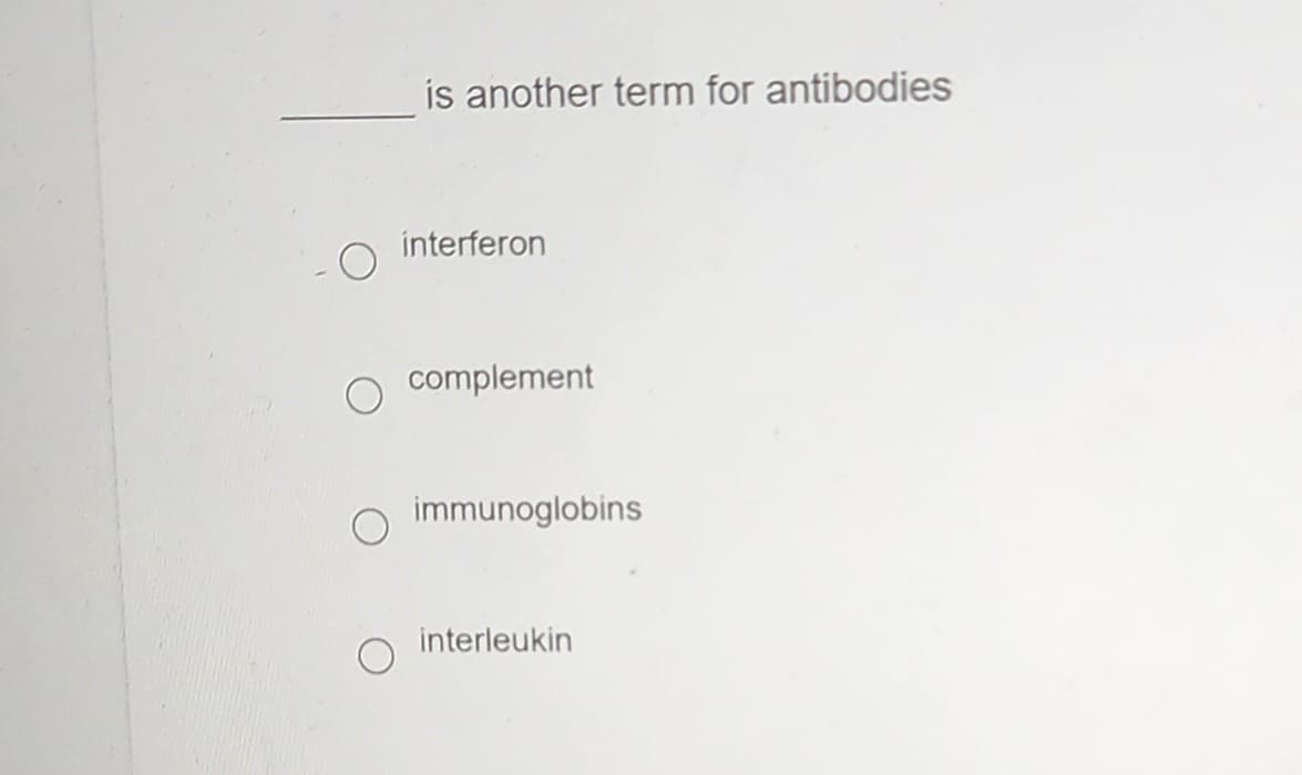 is another term for antibodies
interferon
complement
immunoglobins
interleukin