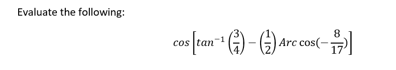 Evaluate the following:
8
Arc cos(-
17
cos
-
