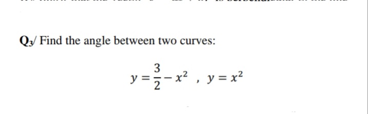 Q/ Find the angle between two curves:
3
y =
y = x?
