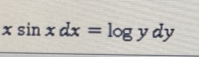 x sin x dx = log y dy
%3D
