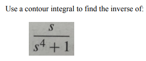 Use a contour integral to find the inverse of:
s4 +1
