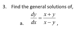 3. Find the general solutions of,
dy _
x+ y
dx
х-у,
а.
