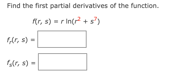 Find the first partial derivatives of the function.
f(r, s) = r In(r? +
s')
f,(r, s)
fs(r, s) =
II
