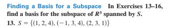 Finding a Basis for a Subspace In Exercises 13–16,
find a basis for the subspace of R³ spanned by S.
13. S = {(1, 2, 4), (–-1, 3, 4), (2, 3, 1)}
