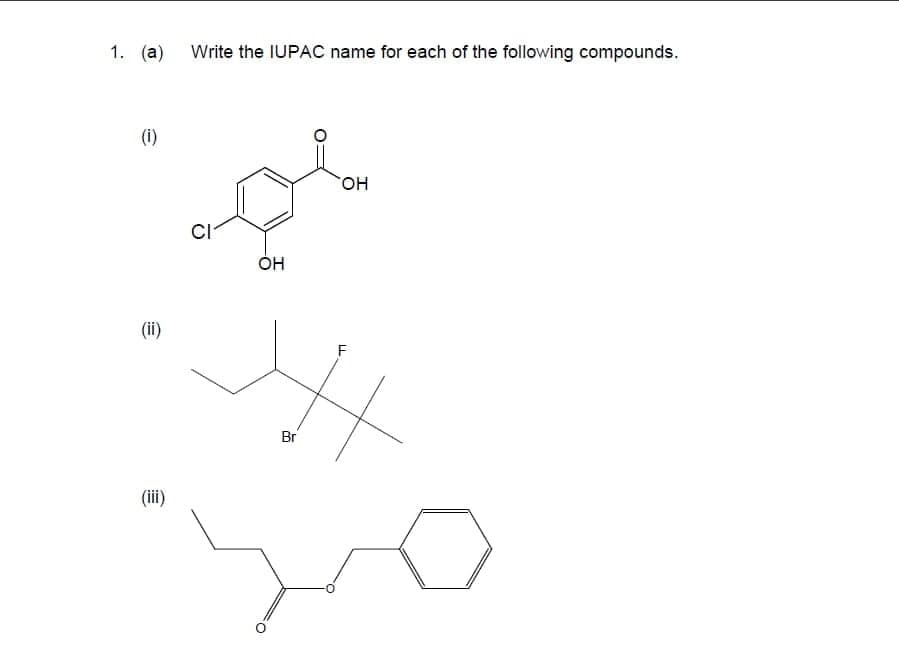 1. (a) Write the IUPAC name for each of the following compounds.
(i)
HO,
CI
ÓH
(ii)
Br
(ii)
