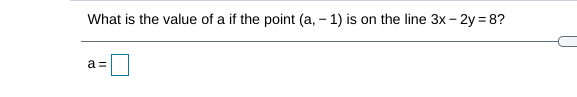 What is the value of a if the point (a, – 1) is on the line 3x – 2y = 8?
a =
