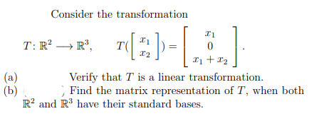 Consider the transformation
T: R² → R°,
I1 + x2
(a)
(b)
R? and R' have their standard bases.
Verify that T is a linear transformation.
Find the matrix representation of T, when both
