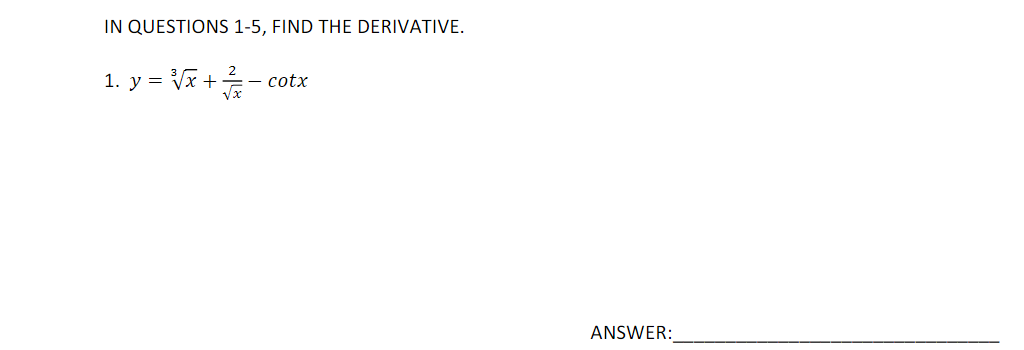 IN QUESTIONS 1-5, FIND THE DERIVATIVE.
1. y = Vx +-
- cotx
ANSWER:
