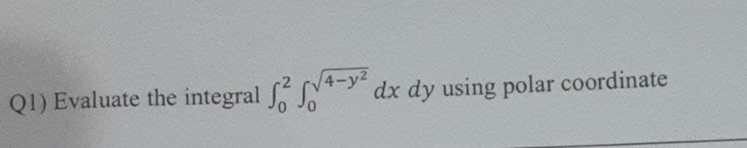 4-y2
Q1) Evaluate the integral N
dx dy using polar coordinate
