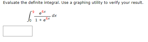 Evaluate the definite integral. Use a graphing utility to verify your result.
6.
dx
6x
1 + e
