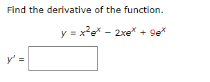 Find the derivative of the function.
y = x²e* – 2xe* + 9e*
-
y' =
%3D
