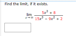 Find the limit, if it exists.
5x + 8
lim
x- 00
15x - 9x? + 2
