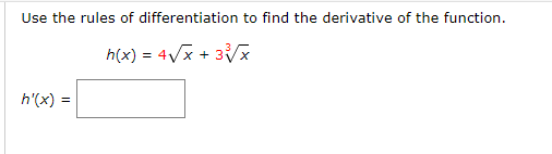 Use the rules of differentiation to find the derivative of the function.
h(x) = 4/x + 3x
h'(x)
