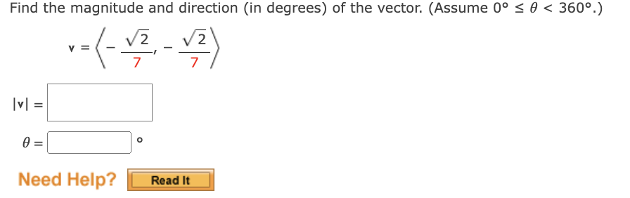 Find the magnitude and direction (in degrees) of the vector. (Assume 0° < 0 < 360°.)
V2
2
v =
7
7
|v| =
Need Help?
Read It
