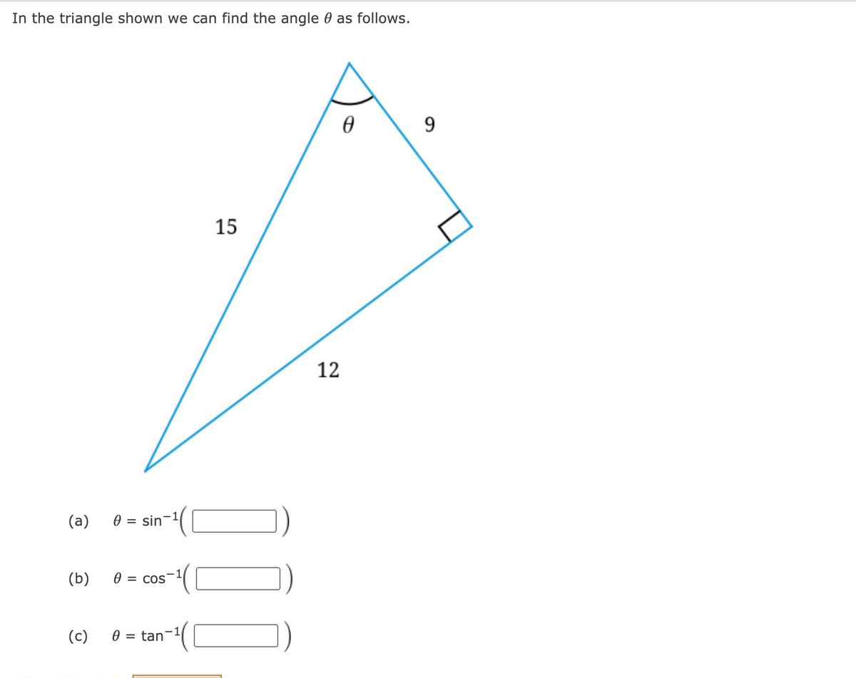 In the triangle shown we can find the angle 0 as follows.
9
15
12
(а)
0 = sin-1
(b)
= COS
(c)
tan
