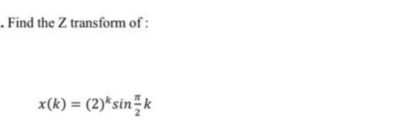 . Find the Z transform of :
x(k) = (2)*sin k
%3!
