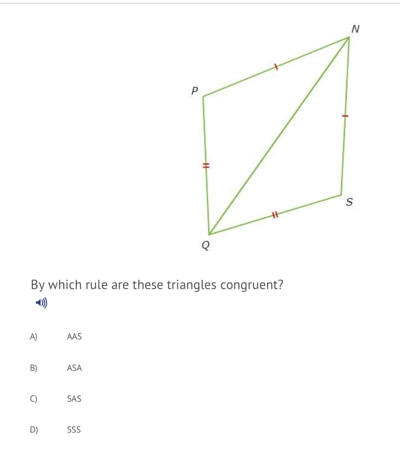 P
%23
By which rule are these triangles congruent?
A)
AAS
B)
ASA
C)
SAS
D)
SS
