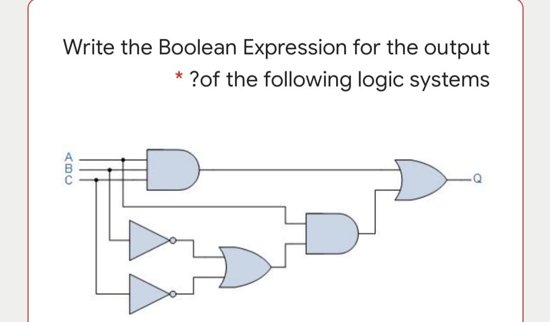 Write the Boolean Expression for the output
?of the following logic systems
(BC
