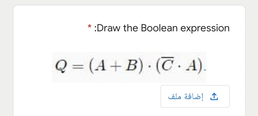 :Draw the Boolean expression
Q = (A+ B) · (C A)
إضافة ملف
