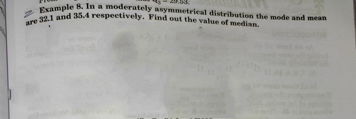 are 32.1 and 35.4 respectively. Find out the value of median.
Example 8. In a moderately asymmetrical distribution the mode and mean
7 D and 35.4 respectively. Find out the value of median.
3
vad
