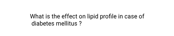 What is the effect on lipid profile in case of
diabetes mellitus ?
